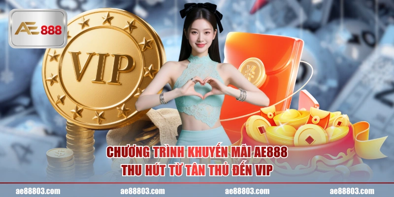 Chương trình khuyến mãi AE888 thu hút từ tân thủ đến VIP