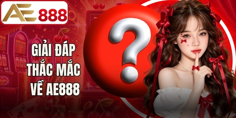 Giải đáp thắc mắc về AE888
