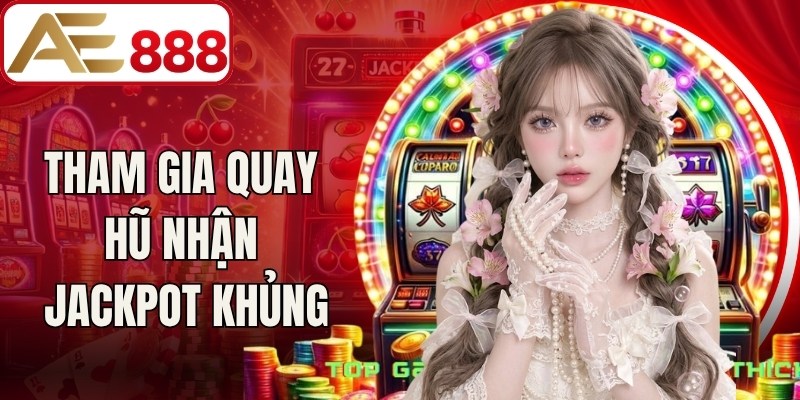 Tham gia quay hũ nhận jackpot khủng